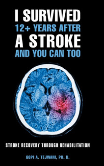 I Survived 12+ Years After a Stroke and You Can Too : Stroke Recovery Through Rehabilitation by Gopi A Tejwani Ph D - Hardback