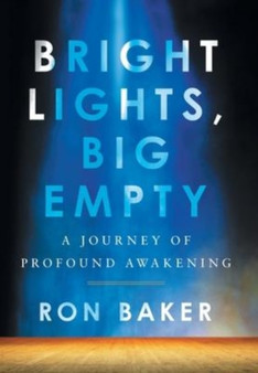 Bright Lights, Big Empty : A Journey of Profound Awakening by Ron Baker - Hardback