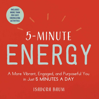 5-Minute Energy : A More Vibrant, Engaged, and Purposeful You in Just 5 Minutes a Day by Isadora Baum - Paperback