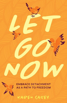 Let Go Now : Embrace Detachment as a Path to Freedom by Karen Casey - Paperback