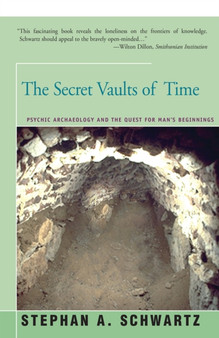 The Secret Vaults of Time : Psychic Archaeology and the Quest for Man's Beginnings by Stephan Schwartz - Paperback