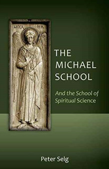 The Michael School : And the School of Spiritual Science by Peter Selg - Paperback