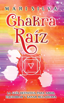 Chakra raiz : La guia definitiva para abrir, equilibrar y sanar Muladhara by Mari Silva - Hardback