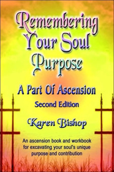Remembering Your Soul Purpose : A Part of Ascension - SECOND EDITION by Karen Bishop - Paperback