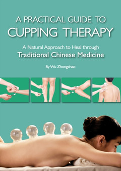 A Practical Guide to Cupping Therapy : A Natural Approach to Heal Through Traditional Chinese Medicine by Wu Zhongchao - Hardback