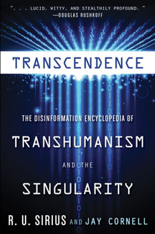 Transcedence : The Disinformation Encyclopedia of Transhumanism and the Singularity by R.U. Sirius - Paperback