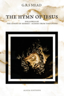 The Hymn of Jesus : Followed by The Hymns of Hermes - Echoes From The Gnosis by G R S Mead - Paperback
