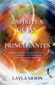 Espiritus Guias Para Principiantes : Como Escuchar El Llamado Del Universo y Comunicarte Con Tus Espiritus Guias y Tus Angeles Guardianes by Layla Moon - Paperback