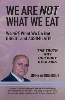 We Are Not What We Eat : We Are What We Do Not Digest and Assimilate by Jimmy Albuquerque - Paperback