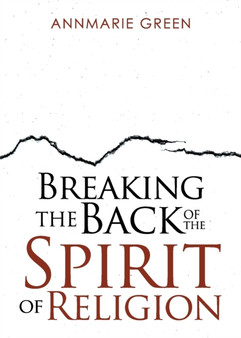 Breaking the Back of The Spirit of Religion by Annmarie Green - Paperback