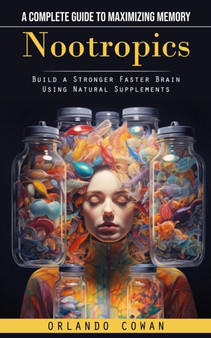 Nootropics : A Complete Guide to Maximizing Memory (Build a Stronger Faster Brain Using Natural Supplements) by Orlando Cowan - Paperback