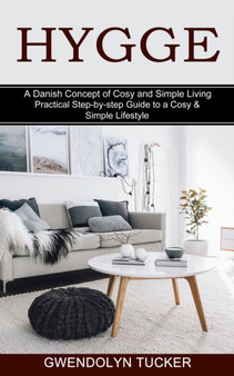 Hygge : Practical Step-by-step Guide to a Cosy & Simple Lifestyle (A Danish Concept of Cosy and Simple Living) by Gwendolyn Tucker - Paperback