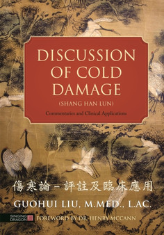Discussion of Cold Damage (Shang Han Lun) : Commentaries and Clinical Applications by Guohui Liu - Hardback