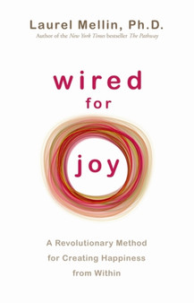 Wired for Joy : A Revolutionary Method for Creating Happiness from Within by Laurel Mellin - Paperback