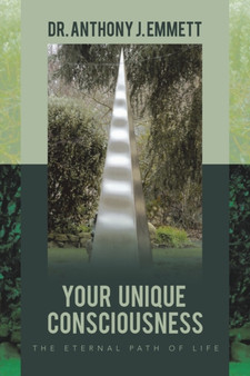 Your Unique Consciousness : The Eternal Path of Life by Dr Anthony J Emmett - Paperback