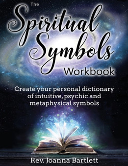 The Spiritual Symbols Workbook : Create your personal dictionary of intuitive, psychic and metaphysical symbols by REV Joanna Bartlett - Paperback
