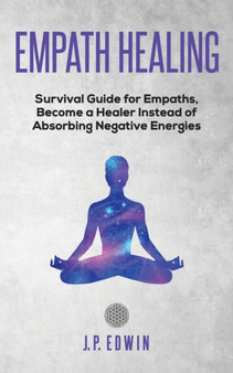 Empath healing : Survival Guide for Empaths, Become a Healer Instead of Absorbing Negative Energies by J P Edwin - Paperback