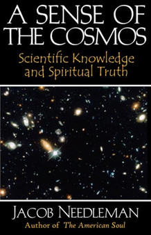 Sense of the Cosmos Scientific Knowledge and Spiritual Truth : Scientific Knowledge and Spiritual Truth by Jacob Needleman - Paperback