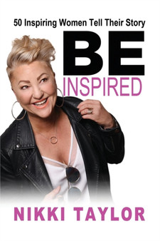 Be Inspired : 50 Inspiring Women Tell Their Story by Nikki Taylor - Paperback