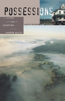 Possessions : The History and Uses of Haunting in the Hudson Valley by Judith Richardson - Paperback