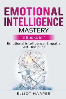Emotional Intelligence Mastery : 3 Books in 1 - Emotional Intelligence, Empath, Self-Discipline by Elliot Harper - Paperback