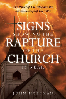 Signs Showing the Rapture of the Church is Near : The Power of the Tithe and the Seven Blessings of the Tithe by John Hoffman - Paperback