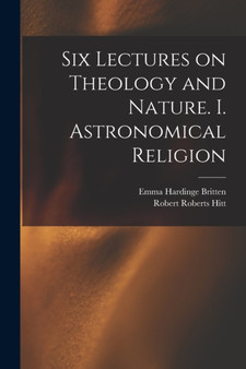 Six Lectures on Theology and Nature. I. Astronomical Religion by Emma Hardinge D 1899 Britten - Paperback