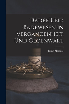 Bader Und Badewesen in Vergangenheit Und Gegenwart by Julian Marcuse - Paperback