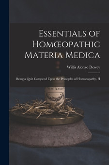 Essentials of Homoeopathic Materia Medica : Being a Quiz Compend Upon the Principles of Homoeopathy, H by Willis Alonzo Dewey - Paperback
