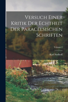 Versuch Einer Kritik Der Echtheit Der Paracelsischen Schriften; Volume 2 by Karl Sudhoff - Paperback Versuch Einer Kritik Der Echtheit Der Paracelsischen Schriften; Volume 2 by Karl Sudhoff - Paperback