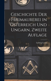 Geschichte der Freimaurerei in Osterreich und Ungarn, Zweite Auflage by Ludwig Lewis - Hardback