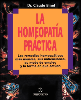 La Homeopatia Practica : Los Remedios Homeopaticos Mas Usuales, Sus Indicaciones, su Modo de Empleo y la Forma en Que Actuan by Dr Claude Binet - Paperback