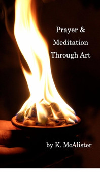 Prayer and Meditation Through Art : Mindfulness by K McAlister - Hardback