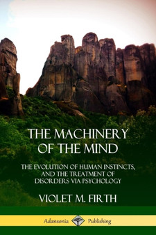 The Machinery of the Mind : The Evolution of Human Instincts, and the Treatment of Disorders via Psychology by Violet M Firth - Paperback