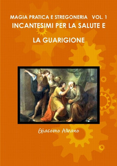 Magia Pratica E Stregoneria Vol. 1 Incantesimi Per La Salute E La Guarigione by Giacomo Albano - Paperback