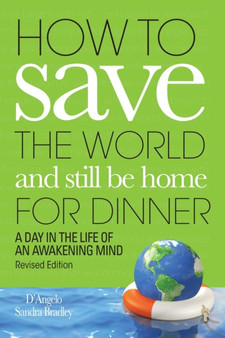 How to Save the World and Still Be Home for Dinner : A Day in the Life of an Awakening Mind by D'Angelo - Paperback