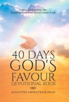 40 Days God's Favour Devotional Book : Explore and Experience The Transformational Power of God's Favour In Life by Augustine Ampratwum Duah - Hardback