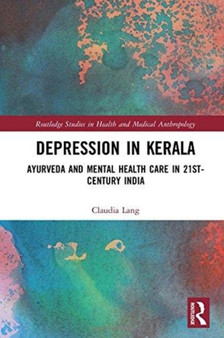 Depression in Kerala : Ayurveda and Mental Health Care in 21st Century India by Claudia Lang - Hardback