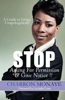 STOP Asking For Permission & Give Notice : How To Accept & Attain Who You Are Without Validation by Charron Monaye - Paperback