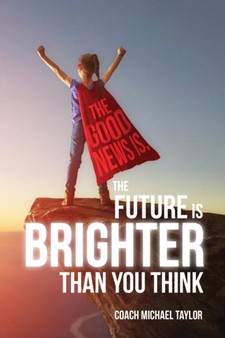 The Good News Is, The Future Is Brighter Than You Think by Michael Taylor - Paperback