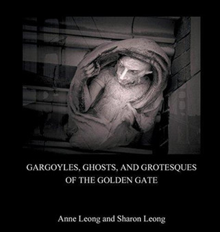 Gargoyles, Ghosts, and Grotesques of the Golden Gate by Sharon Leong - Hardback