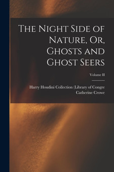 The Night Side of Nature, Or, Ghosts and Ghost Seers; Volume II by Harry Houdini Collection (Libr Crowe - Paperback