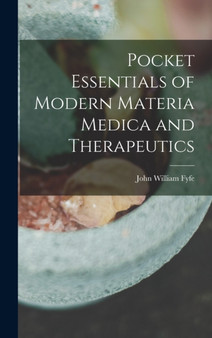 Pocket Essentials of Modern Materia Medica and Therapeutics by John William 1839- Fyfe - Hardback Pocket Essentials of Modern Materia Medica and Therapeutics by John William 1839- Fyfe - Hardback