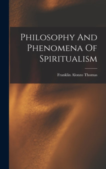 Philosophy And Phenomena Of Spiritualism by Franklin Alonzo Thomas - Hardback