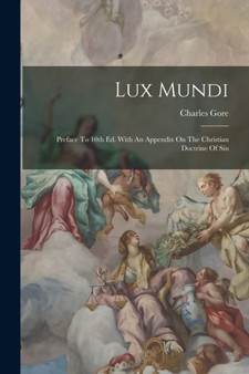 Lux Mundi : Preface To 10th Ed. With An Appendix On The Christian Doctrine Of Sin by Charles Gore - Paperback