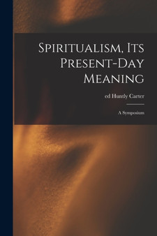 Spiritualism, Its Present-day Meaning : a Symposium by Huntly Ed Carter - Paperback