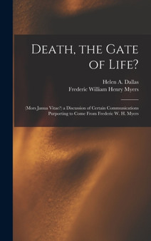 Death, the Gate of Life? : (Mors Janua Vitae?) a Discussion of Certain Communications Purporting to Come From Frederic W. H. Myers by Frederic William Henry Myers - Hardback