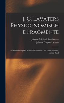 J. C. Lavaters Physiognomische Fragmente : Zur Beforderung Der Menschenkenntniss Und Menschenliebe, Dritter Band by Johann Caspar Lavater - Hardback