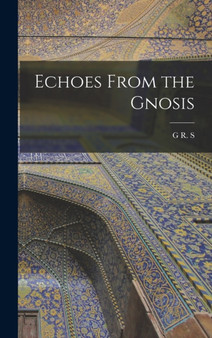 Echoes From the Gnosis by G R S 1863-1933 Mead - Hardback