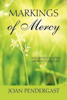 Markings of Mercy : The Story of After Abortion Helpline by Joan Pendergast - Paperback